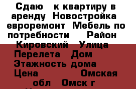 Сдаю 1-к квартиру в аренду. Новостройка, евроремонт. Мебель по потребности.  › Район ­ Кировский › Улица ­ Перелета › Дом ­ 33 › Этажность дома ­ 9 › Цена ­ 12 000 - Омская обл., Омск г. Недвижимость » Квартиры аренда   